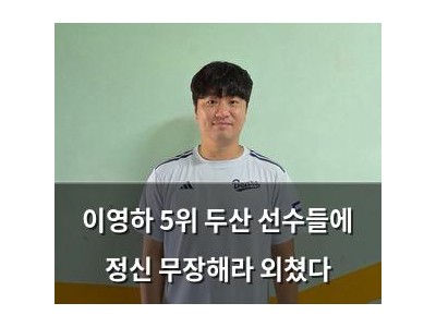 이영하 5위 두산 선수들에 정신 무장해라 외쳤다