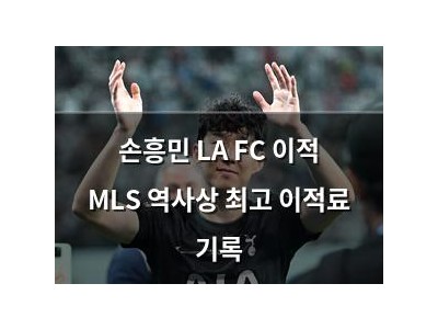 손흥민 LA FC 이적 MLS 역사상 최고 이적료 기록