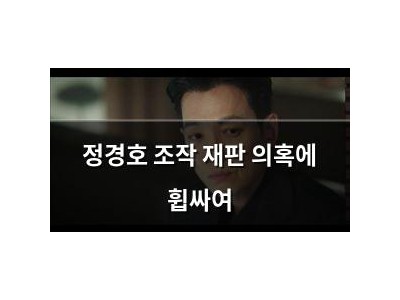 정경호 조작 재판 의혹에 휩싸여