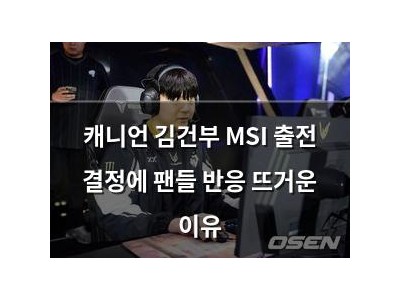 캐니언 김건부 MSI 출전 결정에 팬들 반응 뜨거운 이유