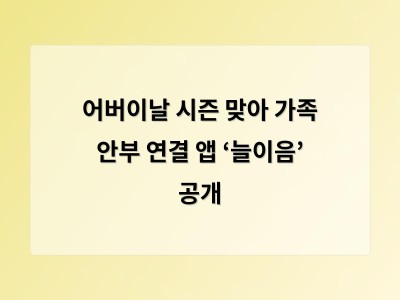 어버이날 시즌 맞아 가족 안부 연결 앱 ‘늘이음’ 공개 - 공공 홈페이지제작