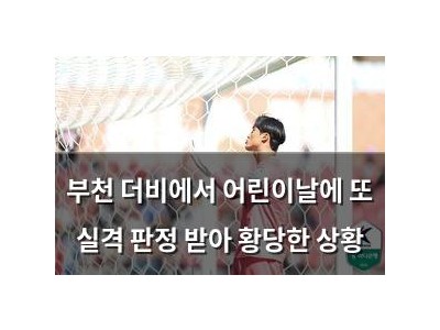 부천 더비에서 어린이날에 또 실격 판정 받아 황당한 상황