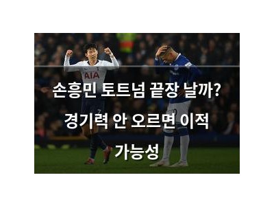 손흥민 토트넘 끝장 날까? 경기력 안 오르면 이적 가능성