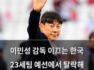 이민성 감독 이끄는 한국 23세팀 예선에서 탈락해 팬들 실망