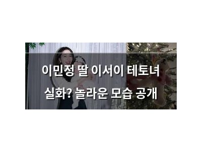 이민정 딸 이서이 테토녀 실화? 놀라운 모습 공개