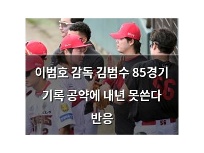 이범호 감독 김범수 85경기 기록 공약에 내년 못쓴다 반응