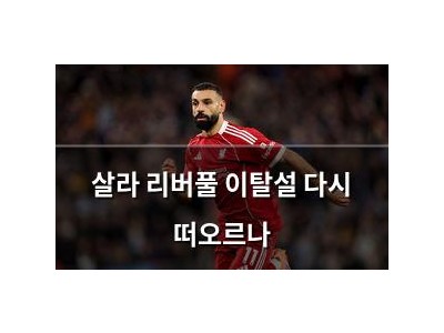 살라 리버풀 이탈설 다시 떠오르나