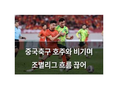 중국축구 호주와 비기며 조별리그 흐름 끊어