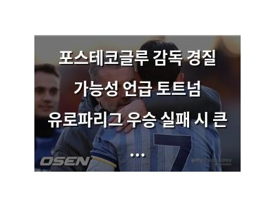 포스테코글루 감독 경질 가능성 언급 토트넘 유로파리그 우승 실패 시 큰 충격