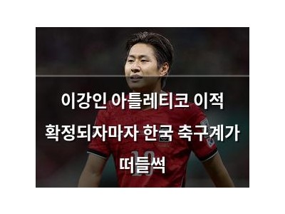 이강인 아틀레티코 이적 확정되자마자 한국 축구계가 떠들썩